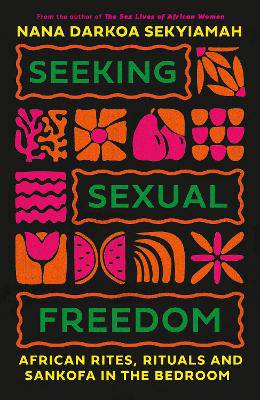 Seeking Sexual Freedom: African Rites, Rituals and Sankofa in the Bedroom - 9780349703428