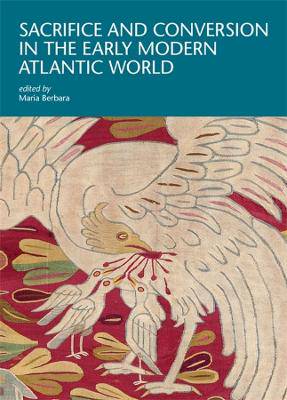 Sacrifice and Conversion in Early Modern Atlantic - 9780674278806