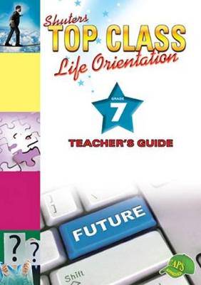 Shuters top class life orientation: Grade 7: Teacher's Book - 9781920604073