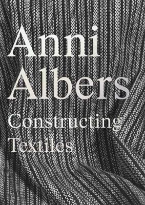 Anni Albers: Constructing Textiles - 9780300289152
