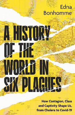 A History of the World in Six Plagues: How Contagion, Class and Captivity Shape Us, from Cholera to Covid-19 - 9780349704371