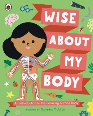 Wise About My Body: An introduction to the human body - 9780241567333