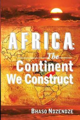Africa   The Continent We Construct - 9780994665409