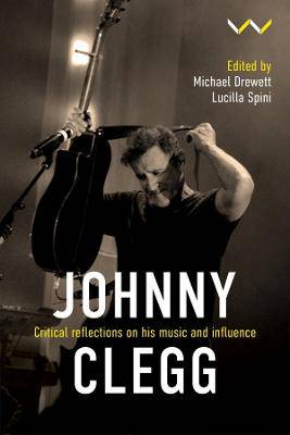 Johnny Clegg: Critical Reflections on His Music and Influence - 9781776149643