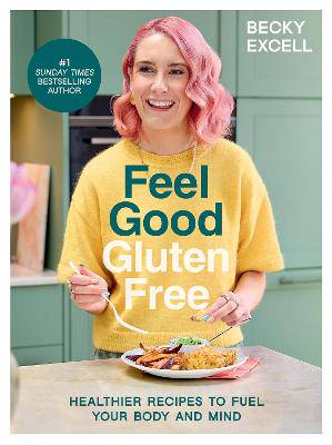Feel Good Gluten Free: Healthier Recipes to Fuel Your Body and Mind - 9781837832477