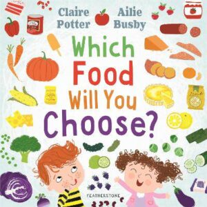 Which Food Will You Choose?: An entertaining story to entice fussy eaters to explore a whole new world of colourful food! - 9781472973825