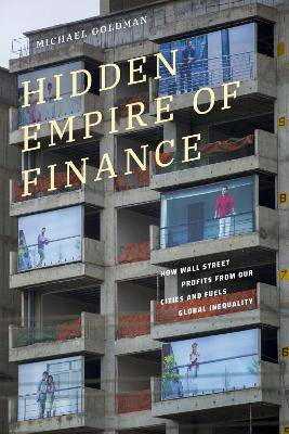 Hidden Empire of Finance: How Wall Street Profits from Our Cities and Fuels Global Inequality - 9781478033004