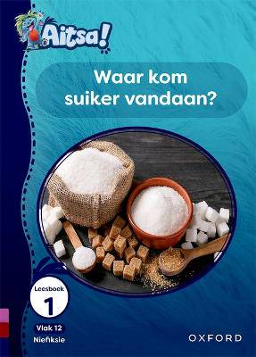 Aitsa! Graad 3 Vlak 12 Leesboek 1: Waar kom suiker vandaan? - 9780190740252