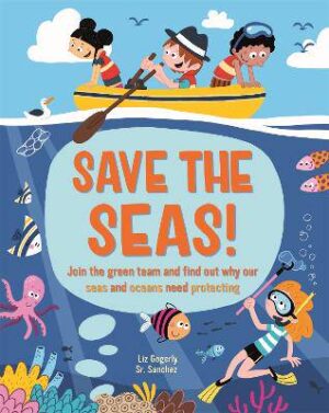 Save the Seas: Join the Green Team and find out why our seas and oceans need protecting - 9781445173924