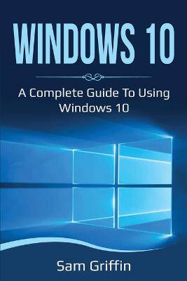 Windows 10: A Complete Guide to Using Windows 10 - 9781761036682