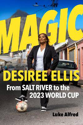 Magic: Desiree Ellis - From Salt River to the 2023 World Cup - 9781770108745