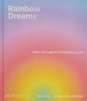 Rainbow Dreams: Color and Light in Contemporary Art - 9781580937122