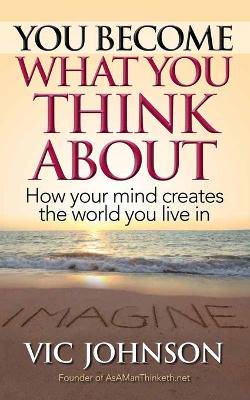 You Become What You Think About: How Your Mind Creates The World You Live In - 9781937918811