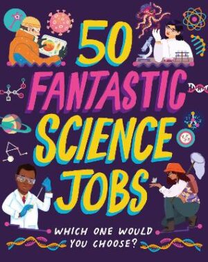 50 Fantastic Science Jobs: Which one would you choose? - 9781526327406