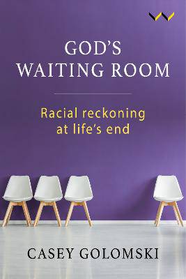God's Waiting Room: Racial Reckoning at Life's End - 9781776149490