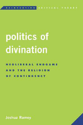 Politics of Divination: Neoliberal Endgame and the Religion of Contingency - 9781783485536