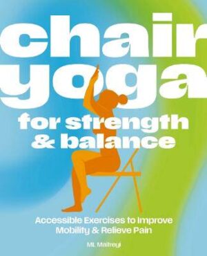 Chair Yoga for Strength and   Balance: Accessible Exercises to Improve Mobility and Relieve Pain - 9781400351947