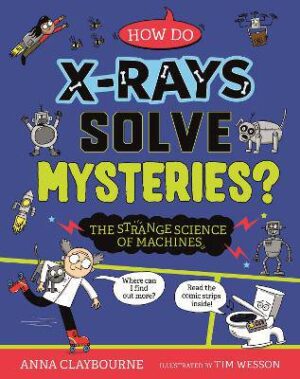 Strange Science: How do X-Rays Solve Mysteries? The Strange Science of Machines - 9781526328366