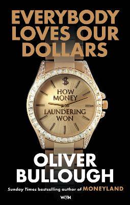 Everybody Loves Our Dollars - How Money Laundering Won: The 'jaw-dropping' (Guardian) new Sunday Times bestseller - 9781399618106