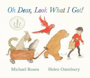 Oh Dear, Look What I Got!: WINNER AT THE BRITISH BOOK AWARDS - a new rhyming classic from Michael Rosen and Helen Oxenbury, creators of the multi-million-copy-selling WE'RE GOING ON A BEAR HUNT - 9781529510898