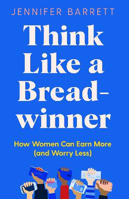 Think Like a Breadwinner: How Women Can Earn More (and Worry Less) - 9781529053937